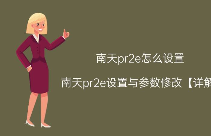 南天pr2e怎么设置 南天pr2e设置与参数修改【详解】